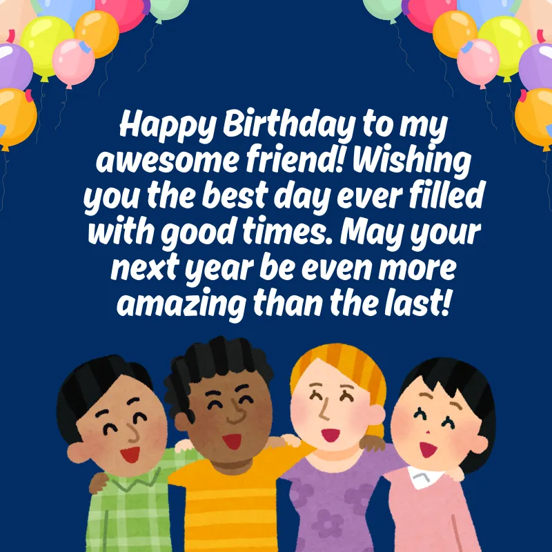 Happy Birthday to my awesome friend! Wishing you the best day ever filled with good times. May your next year be even more amazing than the last! at the top, set against a dark blue background and framed by colorful balloons. Below the text are four cartoon figures with their arms around each other, smiling. From left to right, the figures appear to have different skin tones and hair colors: one with light brown skin and black hair wearing a green and white checkered shirt, another with dark brown skin and black hair wearing a yellow and orange striped shirt, a third with light skin and blonde hair wearing a purple shirt, and a fourth with light skin and black hair wearing a light pink shirt.
