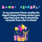 A colorful digital birthday card displays HAPPY BIRTHDAY above the heartfelt message: To my awesome friend, sending the biggest happy birthday wishes your way! Hope your day is absolutely fantastic from start to finish! Illustrated below are bright balloons and cheerful gifts. This is a Happy Birthday Wish for Friend.